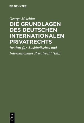 Die Grundlagen des deutschen internationalen Privatrechts von Institut für Ausländisches und Internationales Privatrecht Berlin, Melchior,  George