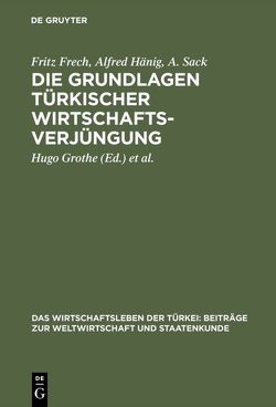Die Grundlagen türkischer Wirtschaftsverjüngung von Deutsche Vorderasiengesellschaft, Frech,  Fritz, Grothe,  Hugo, Hänig,  Alfred, Sack,  A.