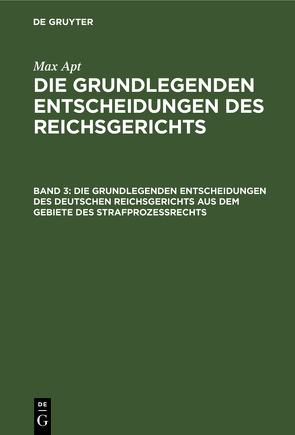 Max Apt: Die grundlegenden Entscheidungen des Reichsgerichts / Die grundlegenden Entscheidungen des deutschen Reichsgerichts aus dem Gebiete des Strafprozeßrechts von Jacusiel,  Curt