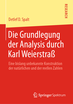 Die Grundlegung der Analysis durch Karl Weierstraß von Spalt,  Detlef D.