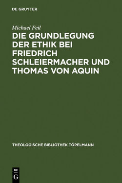 Die Grundlegung der Ethik bei Friedrich Schleiermacher und Thomas von Aquin von Feil,  Michael