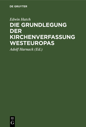 Die Grundlegung der Kirchenverfassung Westeuropas von Harnack,  Adolf, Hatch,  Edwin