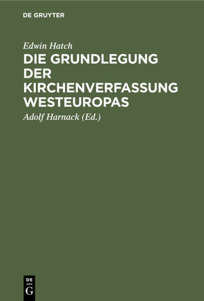 Die Grundlegung der Kirchenverfassung Westeuropas von Harnack,  Adolf, Hatch,  Edwin