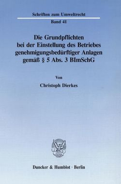 Die Grundpflichten bei der Einstellung des Betriebes genehmigungsbedürftiger Anlagen gemäß § 5 Abs. 3 BImSchG. von Dierkes,  Christoph