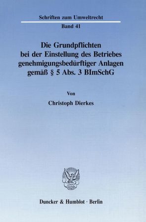 Die Grundpflichten bei der Einstellung des Betriebes genehmigungsbedürftiger Anlagen gemäß § 5 Abs. 3 BImSchG. von Dierkes,  Christoph