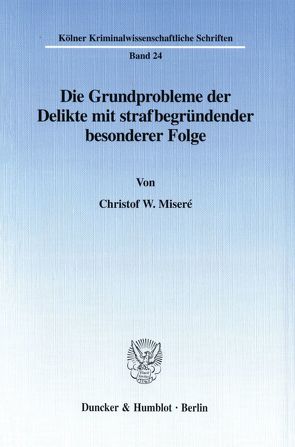 Die Grundprobleme der Delikte mit strafbegründender besonderer Folge. von Miseré,  Christof W.