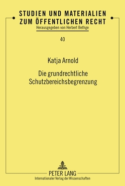 Die grundrechtliche Schutzbereichsbegrenzung von Arnold,  Katja