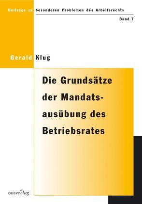 Die Grundsätze der Mandatsausübung des Betriebsrates gemäss Paragraph 115 ArbVG von Klug,  Gerald