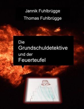 Die Grundschuldetektive und der Feuerteufel von Fuhlbrügge,  Jannik, Fuhlbrügge,  Thomas