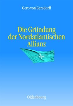 Die Gründung der Nordatlantischen Allianz von Gersdorff,  Gero von