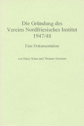 Die Gründung des Vereins Nordfriesisches Institut 1947/48 von Kunz,  Harry, Steensen,  Thomas