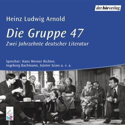 Die Gruppe 47 von Arnold,  Heinz Ludwig, Bachmann,  Ingeborg, Richter,  Hans Werner