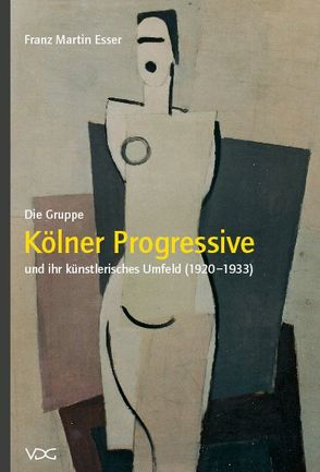 Die Gruppe „Kölner Progressive“ und ihr künstlerisches Umfeld (1920-1933) von Esser,  Franz M