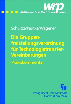 Die Gruppenfreistellungsverordnung für Technologietransfer-Vereinbarungen von Pautke,  Stephanie, Schultze,  Jörg M, Wagener,  Dominique S