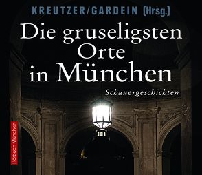 Die gruseligsten Orte in München von Gardein,  Uwe, Kreutzer,  Lutz