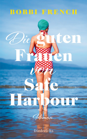 Die guten Frauen von Safe Harbour. Ein lebensbejahender Roman über Freundschaft und Versöhnung von French,  Bobbi, Tessari,  Carina