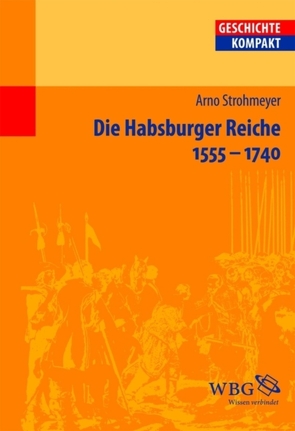 Die Habsburger Reiche 1555-1740. Herrschaft – Gesellschaft – Politik von Reinhardt,  Volker, Strohmeyer,  Arno