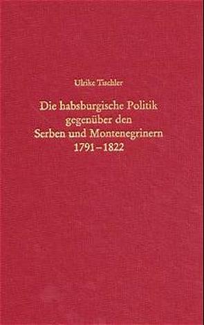 Die habsburgische Politik gegenüber den Serben und Montenegrinern 1791-1822 von Tischler,  Ulrike