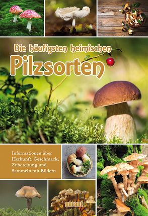 Die häufigsten heimischen Pilzsorten von garant Verlag GmbH