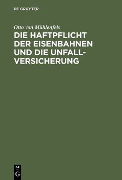 Die Haftpflicht der Eisenbahnen und die Unfall-Versicherung von Mühlenfels,  Otto von