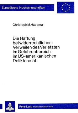 Die Haftung bei widerrechtlichem Verweilen des Verletzten im Gefahrenbereich im US-amerikanischen Deliktsrecht von Haesner,  Christoph