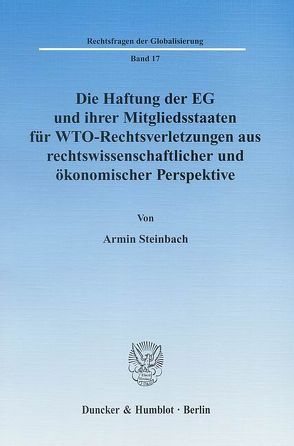 Die Haftung der EG und ihrer Mitgliedsstaaten für WTO-Rechtsverletzungen aus rechtswissenschaftlicher und ökonomischer Perspektive. von Steinbach,  Armin