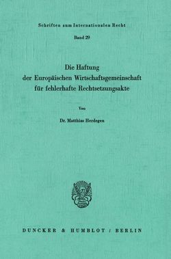 Die Haftung der Europäischen Wirtschaftsgemeinschaft für fehlerhafte Rechtsetzungsakte. von Herdegen,  Matthias
