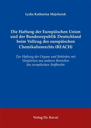 Die Haftung der Europäischen Union und der Bundesrepublik Deutschland beim Vollzug des europäischen Chemikalienrechts (REACH) von Majcherek,  Lydia Katharina