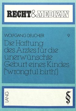 Die Haftung des Arztes für die unerwünschte Geburt eines Kindes («wrongful birth») von Deuchler,  Wolfgang