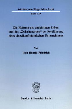 Die Haftung des endgültigen Erben und des „Zwischenerben“ bei Fortführung eines einzelkaufmännischen Unternehmens. von Friedrich,  Wolf-Henrik