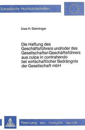 Die Haftung des Geschäftsführers und/oder des Gesellschafter-Geschäftsführers aus culpa in contrahendo bei wirtschaftlicher Bedrängnis der Gesellschaft mbH von Steininger,  Uwe I.