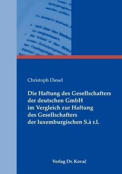 Die Haftung des Gesellschafters der deutschen GmbH im Vergleich zur Haftung des Gesellschafters der luxemburgischen S.à r.l. von Diesel,  Christoph