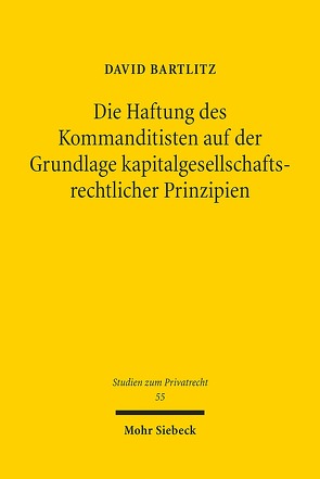 Die Haftung des Kommanditisten auf der Grundlage kapitalgesellschaftsrechtlicher Prinzipien von Bartlitz,  David