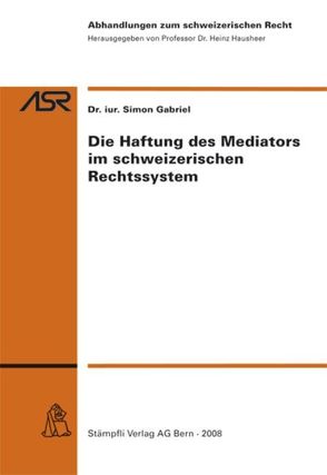 Die Haftung des Mediators im schweizerischen Rechtssystem von Gabriel,  Simon, Hausheer,  Heinz