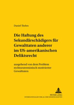 Die Haftung des Sekundärschädigers für Gewalttaten anderer im US-amerikanischen Deliktsrecht von Thelen,  Daniel