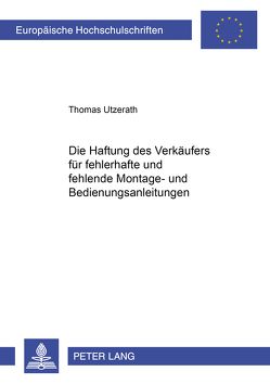 Die Haftung des Verkäufers für fehlerhafte und fehlende Montage- und Bedienungsanleitungen von Utzerath,  Thomas