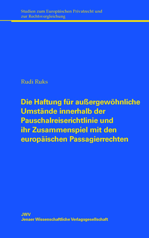 Die Haftung für außergewöhnliche Umstände innerhalb der Pauschalreiserichtlinie und ihr Zusammenspiel mit den europäischen Passagierrechten von Rucks,  Rudi
