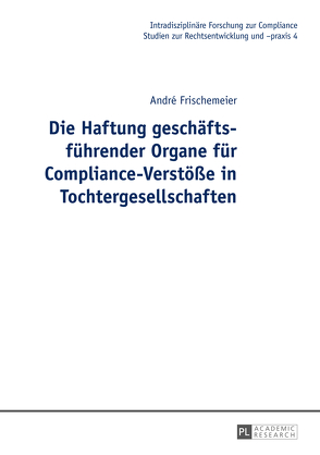 Die Haftung geschäftsführender Organe für Compliance-Verstöße in Tochtergesellschaften von Frischemeier,  André