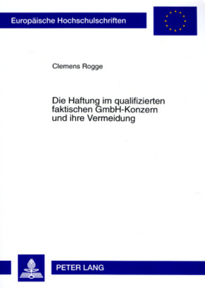 Die Haftung im qualifizierten faktischen GmbH-Konzern und ihre Vermeidung von Rogge,  Clemens