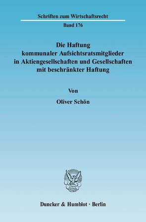 Die Haftung kommunaler Aufsichtsratsmitglieder in Aktiengesellschaften und Gesellschaften mit beschränkter Haftung. von Schön,  Oliver