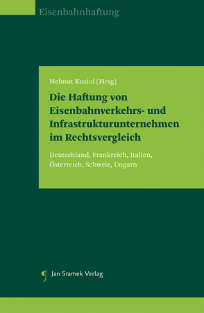Die Haftung von Eisenbahnverkehrs- und Infrastrukturunternehmen im Rechtsvergleich von Koziol,  Helmut