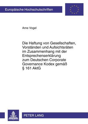 Die Haftung von Gesellschaften, Vorständen und Aufsichtsräten im Zusammenhang mit der Entsprechenserklärung zum Deutschen Corporate Governance Kodex gemäß § 161 AktG von Vogel,  Arne