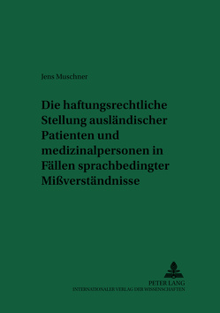 Die haftungsrechtliche Stellung ausländischer Patienten und Medizinalpersonen in Fällen sprachbedingter Mißverständnisse von Muschner,  Jens