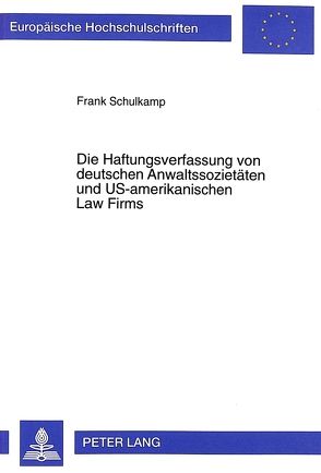 Die Haftungsverfassung von deutschen Anwaltssozietäten und US-amerikanischen Law Firms von Schulkamp,  Frank