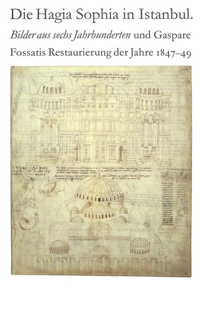 Die Hagia Sophia in Istanbul. Bilder aus sechs Jahrhunderten und Gaspare Fossatis Restaurierung der Jahre 1847-1849 von Hoffmann,  Volker