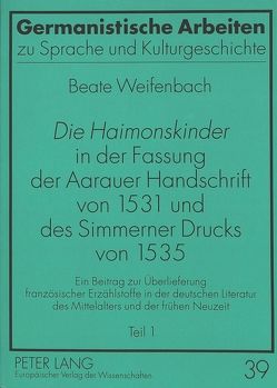 «Die Haimonskinder» in der Fassung der Aarauer Handschrift von 1531 und des Simmerner Drucks von 1535 von Weifenbach,  Beate