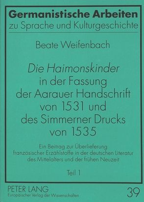 «Die Haimonskinder» in der Fassung der Aarauer Handschrift von 1531 und des Simmerner Drucks von 1535 von Weifenbach,  Beate