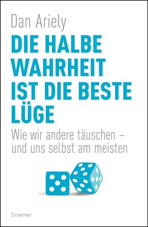 Die halbe Wahrheit ist die beste Lüge von Ariely,  Dan, Gockel,  Gabriele, Schuhmacher,  Sonja, Zybak,  Maria