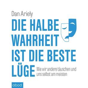 Die halbe Wahrheit ist die beste Lüge von Ariely,  Dan, Harbauer,  Martin