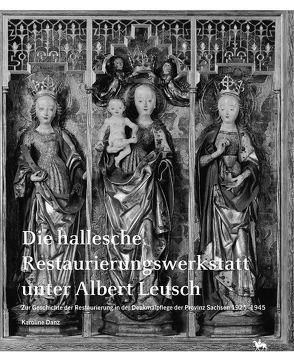 Die hallesche Restaurierungswerkstatt unter Albert Leusch von Danz,  Karoline, Rüber-Schütte,  Elisabeth, Wendland,  Ulrike